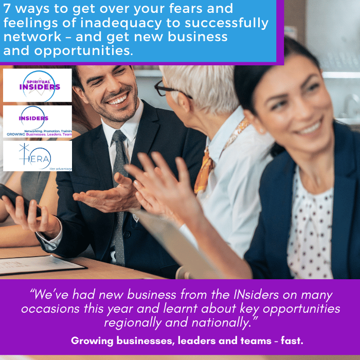 7 ways to get over your fears and feelings of inadequacy to successfully network – and get new business and opportunities.